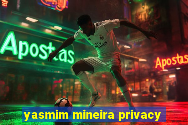 yasmim mineira privacy